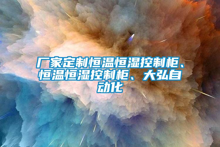 廠家定制恒溫恒濕控制柜、恒溫恒濕控制柜、大弘自動(dòng)化