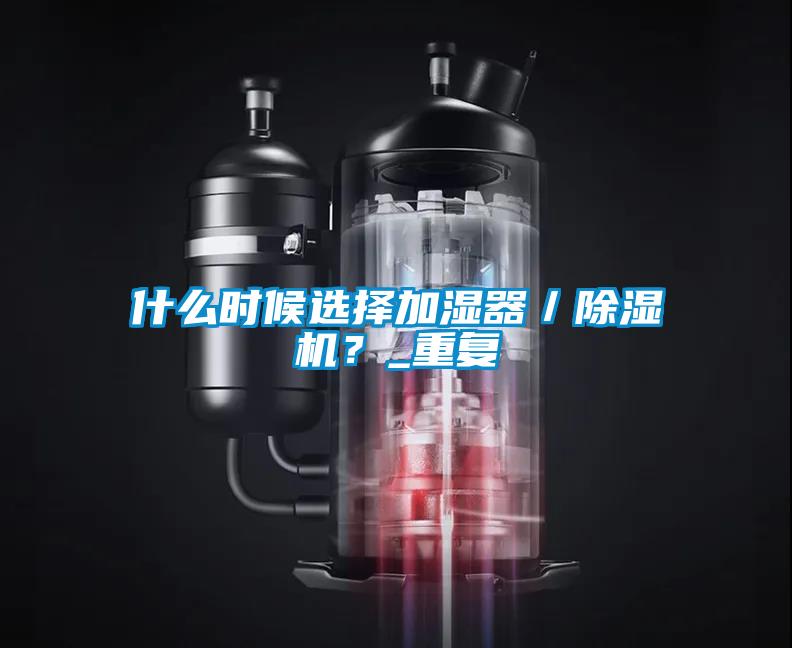 什么時候選擇加濕器／除濕機？_重復(fù)