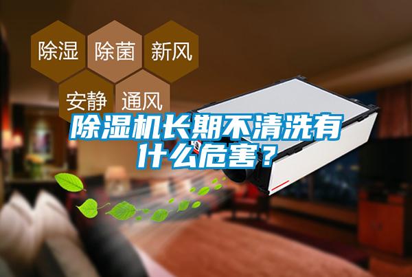 除濕機(jī)長(zhǎng)期不清洗有什么危害？