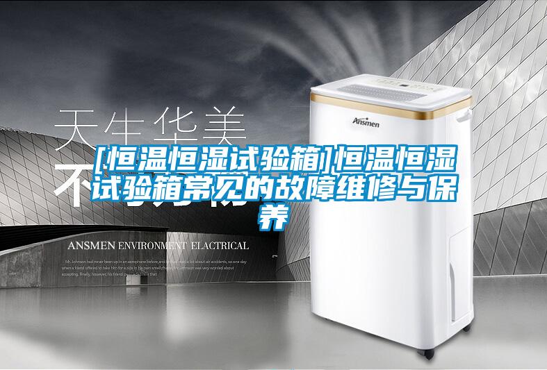 [恒溫恒濕試驗(yàn)箱]恒溫恒濕試驗(yàn)箱常見(jiàn)的故障維修與保養(yǎng)
