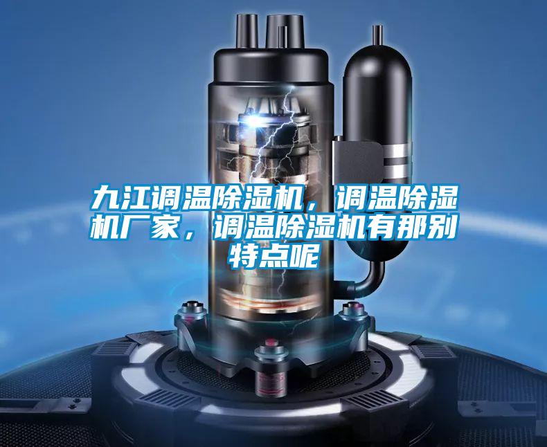 九江調(diào)溫除濕機(jī)，調(diào)溫除濕機(jī)廠家，調(diào)溫除濕機(jī)有那別特點(diǎn)呢