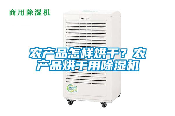 農(nóng)產(chǎn)品怎樣烘干？農(nóng)產(chǎn)品烘干用除濕機(jī)