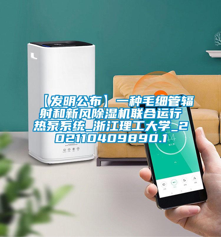 【發(fā)明公布】一種毛細(xì)管輻射和新風(fēng)除濕機(jī)聯(lián)合運行熱泵系統(tǒng)_浙江理工大學(xué)_202110409890.1