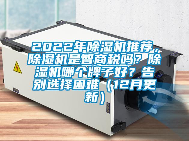 2022年除濕機(jī)推薦，除濕機(jī)是智商稅嗎？除濕機(jī)哪個(gè)牌子好？告別選擇困難（12月更新）