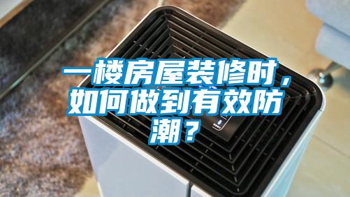 一樓房屋裝修時(shí)，如何做到有效防潮？