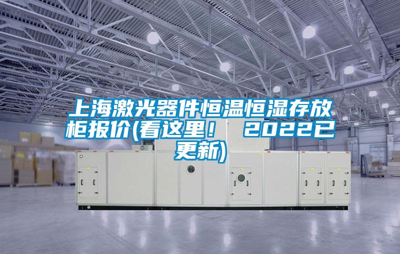 上海激光器件恒溫恒濕存放柜報價(看這里！ 2022已更新)