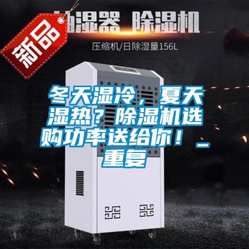 冬天濕冷，夏天濕熱？除濕機(jī)選購(gòu)功率送給你！_重復(fù)