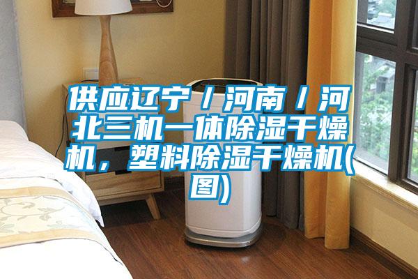 供應遼寧／河南／河北三機一體除濕干燥機，塑料除濕干燥機(圖)