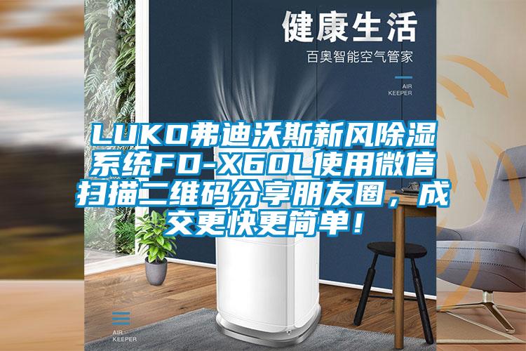 LUKO弗迪沃斯新風除濕系統(tǒng)FD-X60L使用微信掃描二維碼分享朋友圈，成交更快更簡單！