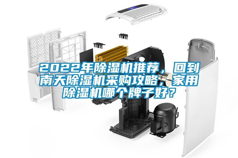 2022年除濕機(jī)推薦，回到南天除濕機(jī)采購攻略，家用除濕機(jī)哪個牌子好？