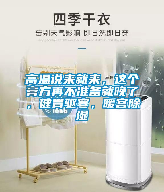 高溫說來就來，這個(gè)膏方再不準(zhǔn)備就晚了，健胃驅(qū)寒，暖宮除濕