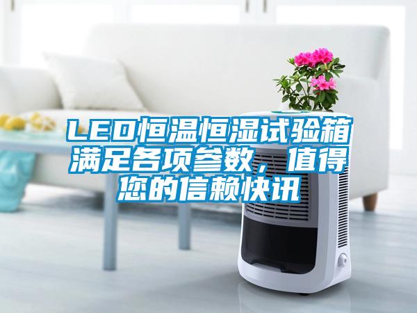 LED恒溫恒濕試驗(yàn)箱滿足各項(xiàng)參數(shù)，值得您的信賴快訊