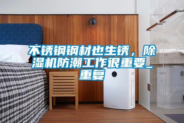 不銹鋼鋼材也生銹，除濕機(jī)防潮工作很重要_重復(fù)