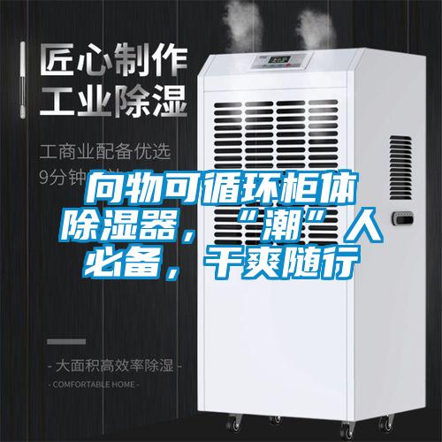 向物可循環(huán)柜體除濕器，“潮”人必備，干爽隨行