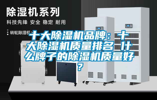 十大除濕機(jī)品牌：十大除濕機(jī)質(zhì)量排名 什么牌子的除濕機(jī)質(zhì)量好？