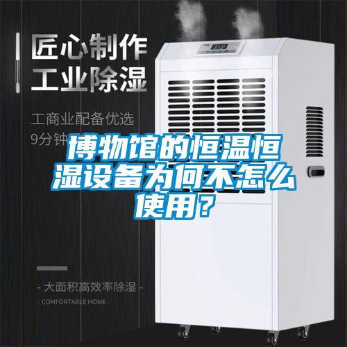 博物館的恒溫恒濕設(shè)備為何不怎么使用？