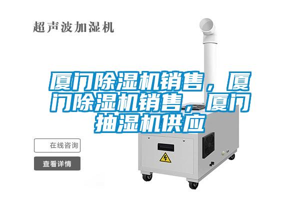 廈門除濕機(jī)銷售，廈門除濕機(jī)銷售，廈門抽濕機(jī)供應(yīng)