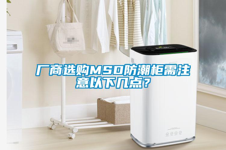 廠商選購MSD防潮柜需注意以下幾點？