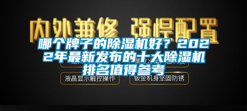 哪個牌子的除濕機(jī)好？2022年最新發(fā)布的十大除濕機(jī)排名值得參考