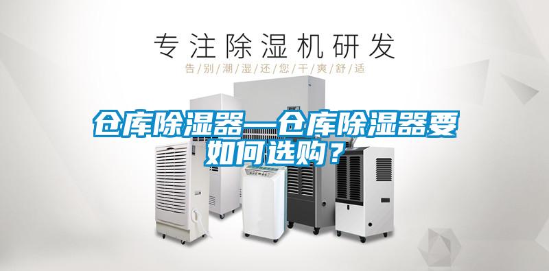 倉(cāng)庫(kù)除濕器—倉(cāng)庫(kù)除濕器要如何選購(gòu)？