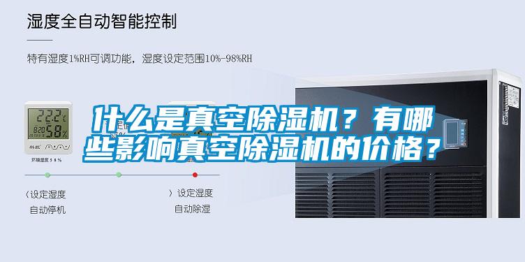 什么是真空除濕機(jī)？有哪些影響真空除濕機(jī)的價(jià)格？