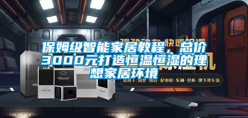 保姆級(jí)智能家居教程，總價(jià)3000元打造恒溫恒濕的理想家居環(huán)境
