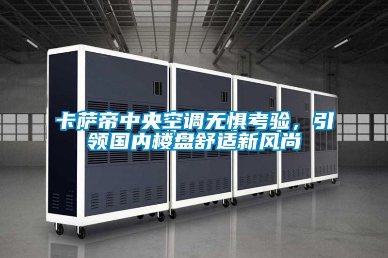 卡薩帝中央空調(diào)無懼考驗(yàn)，引領(lǐng)國內(nèi)樓盤舒適新風(fēng)尚
