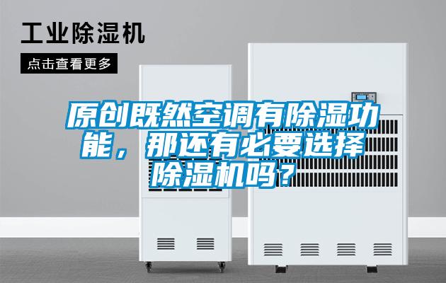 原創(chuàng)既然空調(diào)有除濕功能，那還有必要選擇除濕機嗎？