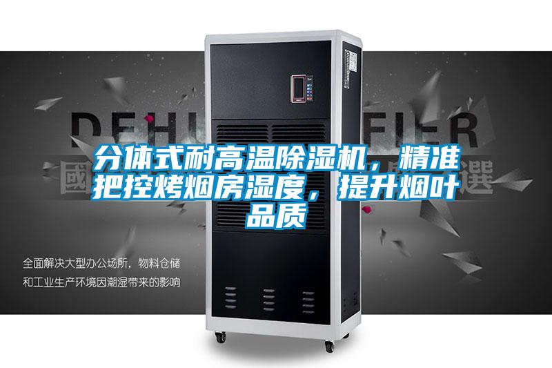 分體式耐高溫除濕機(jī)，精準(zhǔn)把控烤煙房濕度，提升煙葉品質(zhì)