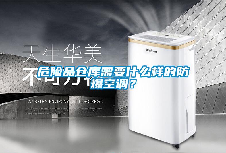 危險(xiǎn)品倉(cāng)庫(kù)需要什么樣的防爆空調(diào)？