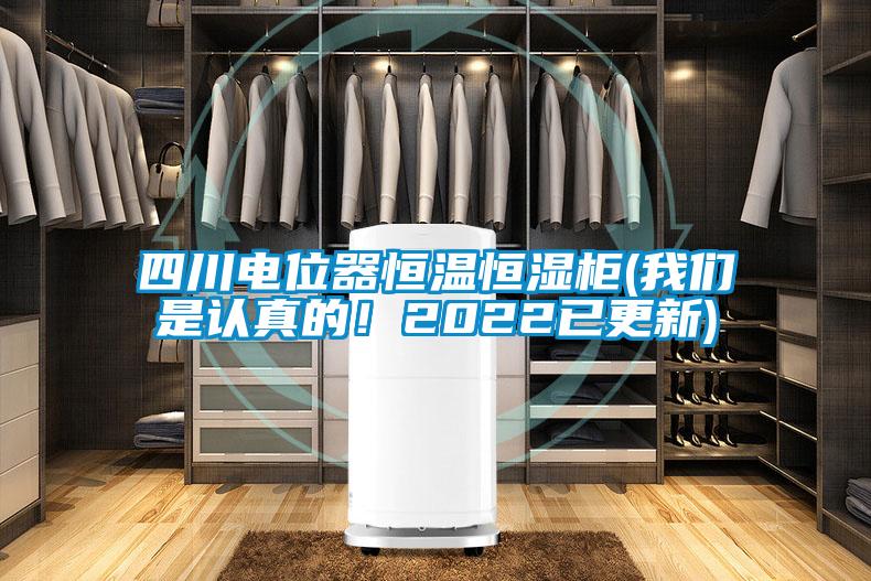 四川電位器恒溫恒濕柜(我們是認真的！2022已更新)