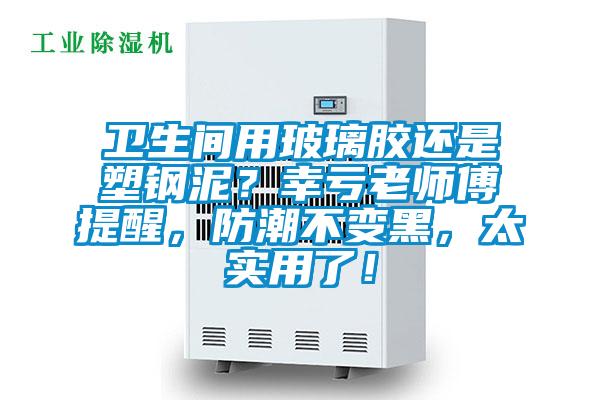 衛(wèi)生間用玻璃膠還是塑鋼泥？幸虧老師傅提醒，防潮不變黑，太實用了！