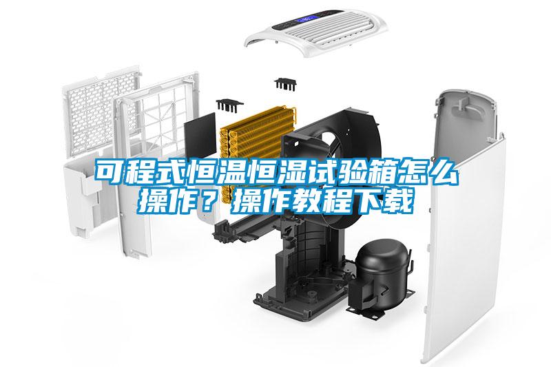 可程式恒溫恒濕試驗(yàn)箱怎么操作？操作教程下載