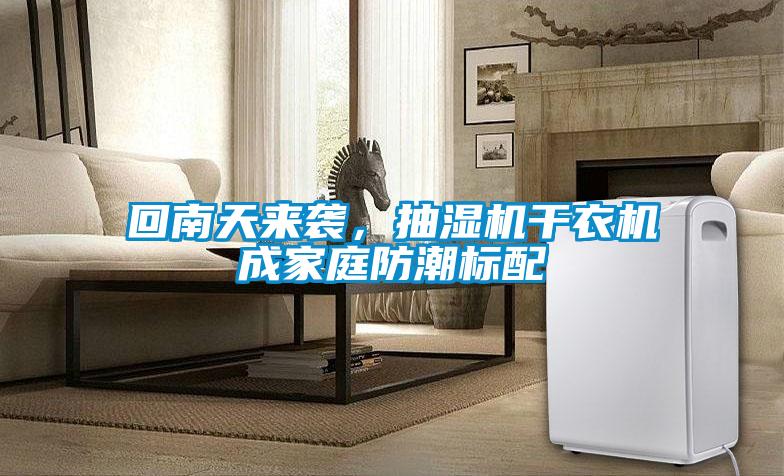 回南天來(lái)襲，抽濕機(jī)干衣機(jī)成家庭防潮標(biāo)配