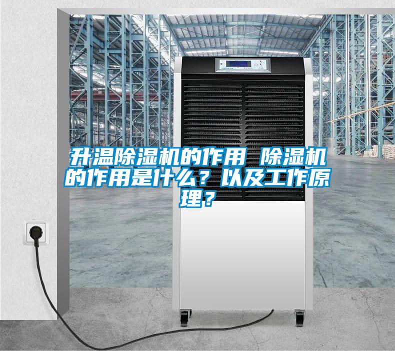 升溫除濕機(jī)的作用 除濕機(jī)的作用是什么？以及工作原理？