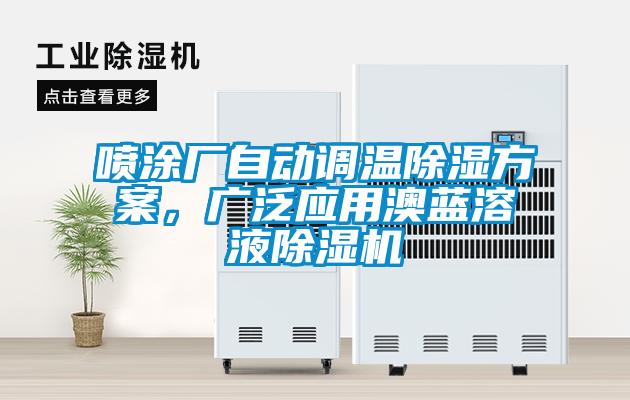 噴涂廠自動(dòng)調(diào)溫除濕方案，廣泛應(yīng)用澳藍(lán)溶液除濕機(jī)