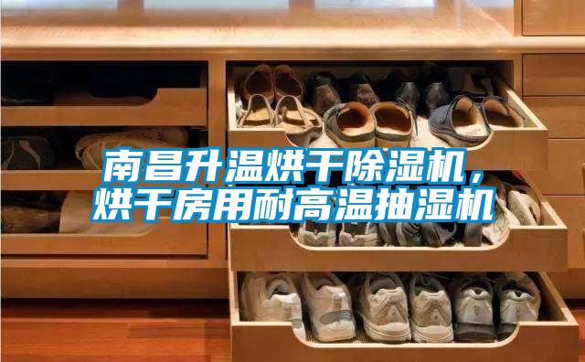 南昌升溫烘干除濕機(jī)，烘干房用耐高溫抽濕機(jī)