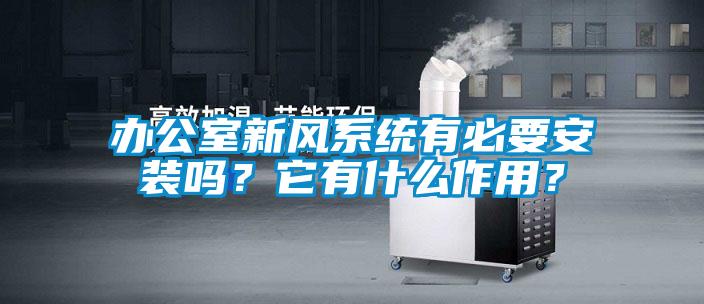辦公室新風系統(tǒng)有必要安裝嗎？它有什么作用？