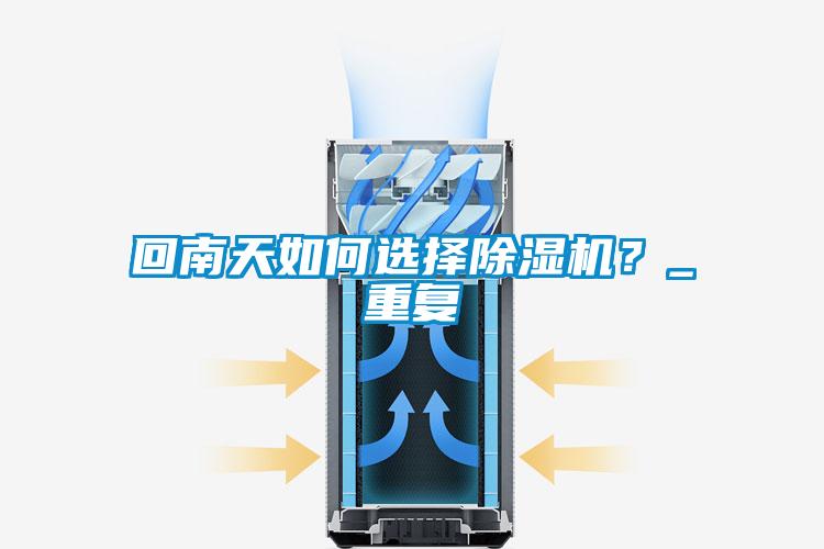 回南天如何選擇除濕機?_重復(fù)
