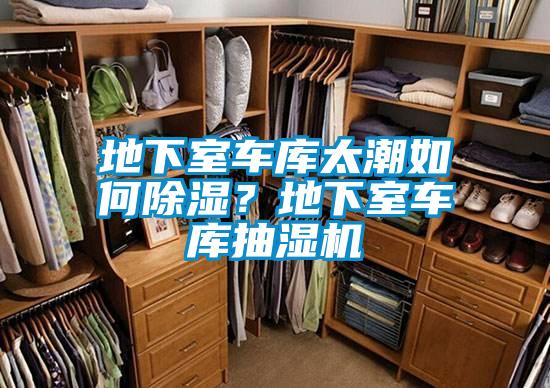 地下室車庫太潮如何除濕？地下室車庫抽濕機