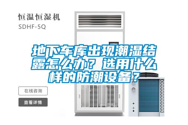 地下車庫出現(xiàn)潮濕結(jié)露怎么辦？選用什么樣的防潮設(shè)備？