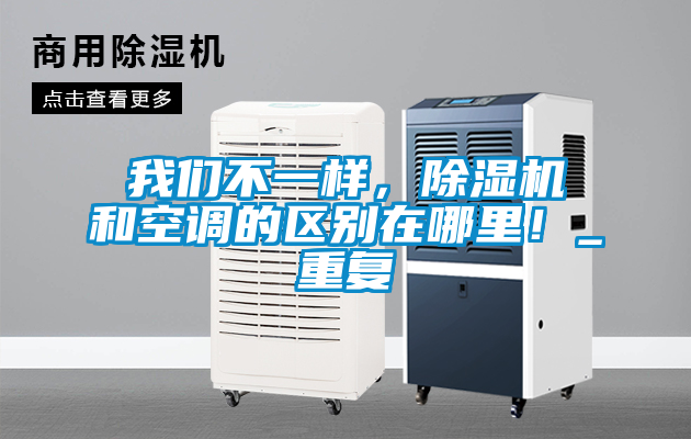 我們不一樣，除濕機和空調的區(qū)別在哪里！_重復