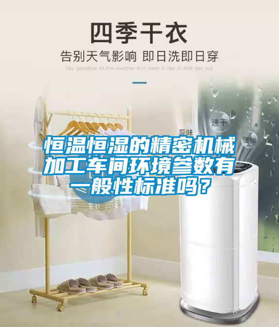 恒溫恒濕的精密機(jī)械加工車間環(huán)境參數(shù)有一般性標(biāo)準(zhǔn)嗎？