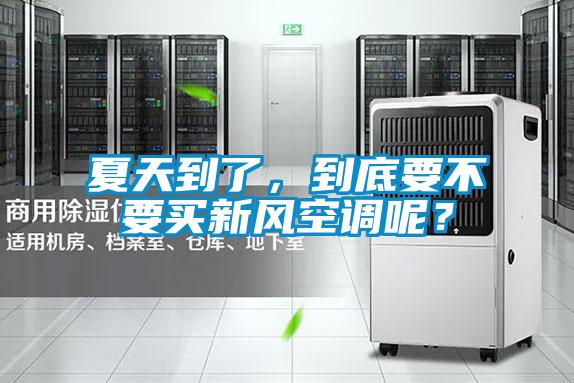 夏天到了，到底要不要買新風空調(diào)呢？