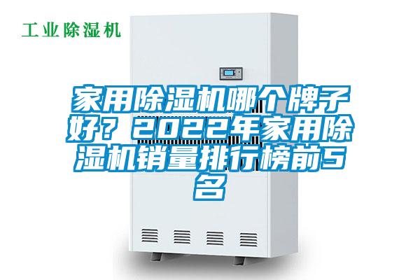 家用除濕機(jī)哪個(gè)牌子好？2022年家用除濕機(jī)銷量排行榜前5名