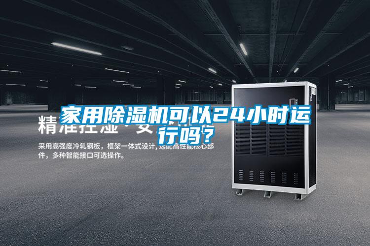 家用除濕機(jī)可以24小時(shí)運(yùn)行嗎？