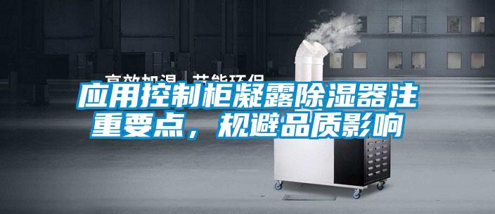 應(yīng)用控制柜凝露除濕器注重要點(diǎn)，規(guī)避品質(zhì)影響