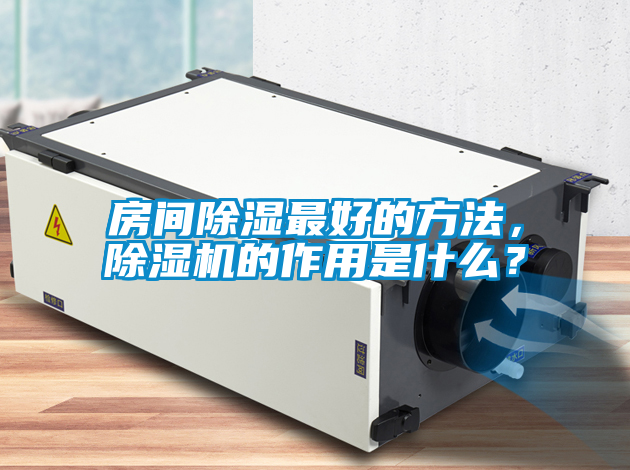 房間除濕最好的方法，除濕機的作用是什么？