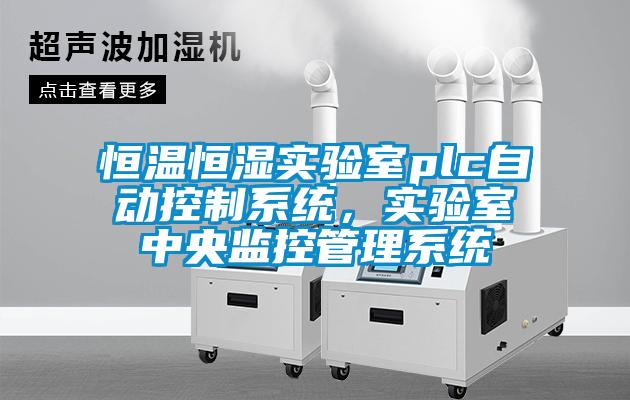 恒溫恒濕實驗室plc自動控制系統(tǒng)，實驗室中央監(jiān)控管理系統(tǒng)