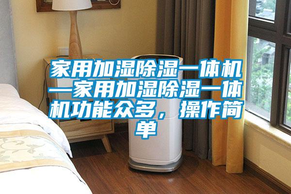 家用加濕除濕一體機—家用加濕除濕一體機功能眾多，操作簡單